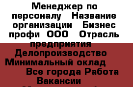 Менеджер по персоналу › Название организации ­ Бизнес профи, ООО › Отрасль предприятия ­ Делопроизводство › Минимальный оклад ­ 27 000 - Все города Работа » Вакансии   . Мурманская обл.,Оленегорск г.